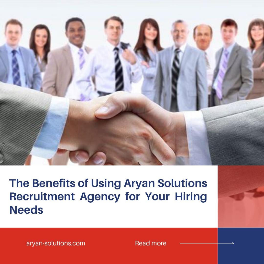 The Benefits of Using  Aryan Solutions Recruitment Agency for Your Hiring Needs